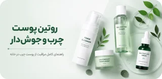 روتین کامل پوست چرب و جوش‌دار | راهنمای مراقبت، کنترل چربی و جلوگیری از آکنه